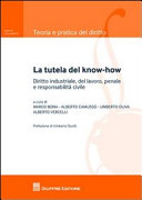 Copertina  La tutela del know-how : diritto industriale, del lavoro, penale e responsabilità civile